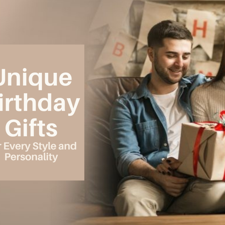 Unique Birthday Gifts for Every Style and Personality
